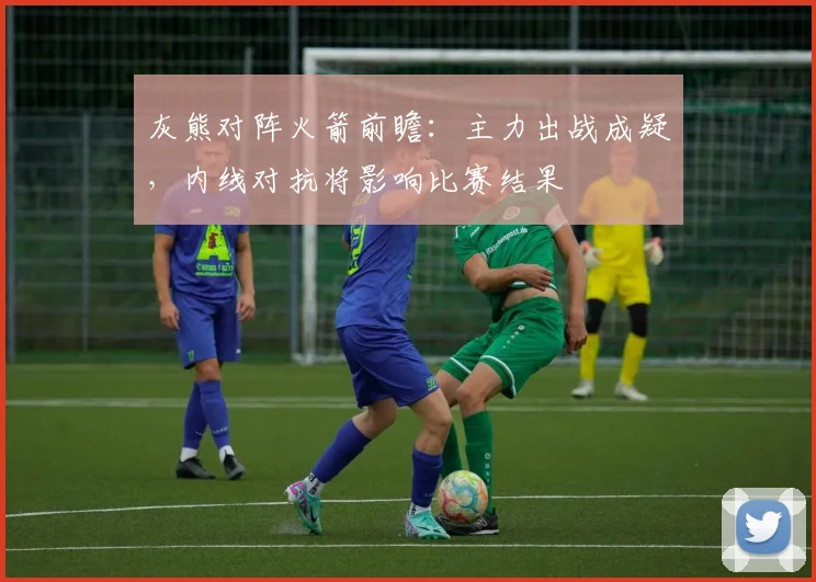 灰熊对阵火箭前瞻：主力出战成疑，内线对抗将影响比赛结果